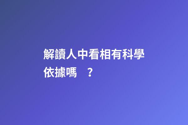 解讀人中看相有科學依據嗎？